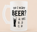 🍺 Funny Beer Mug – “Do I want a Beer?"