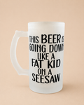 🍺 Funny Beer Mug – “This Beer Is Going Down Like a Fat Kid on a Seesaw”