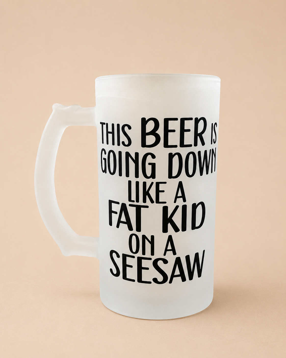 🍺 Funny Beer Mug – “This Beer Is Going Down Like a Fat Kid on a Seesaw”